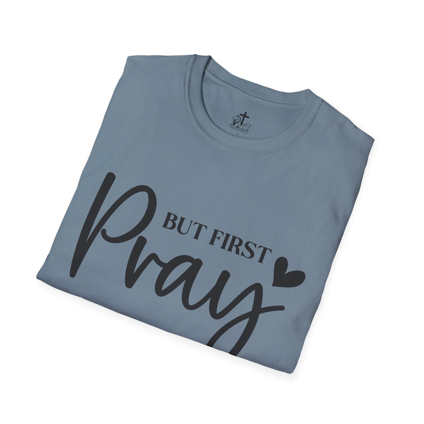 But First Pray Unisex Softstyle T-Shirt, Casual Shirt, Gift for Faith, Christian Apparel, Inspirational Tee
