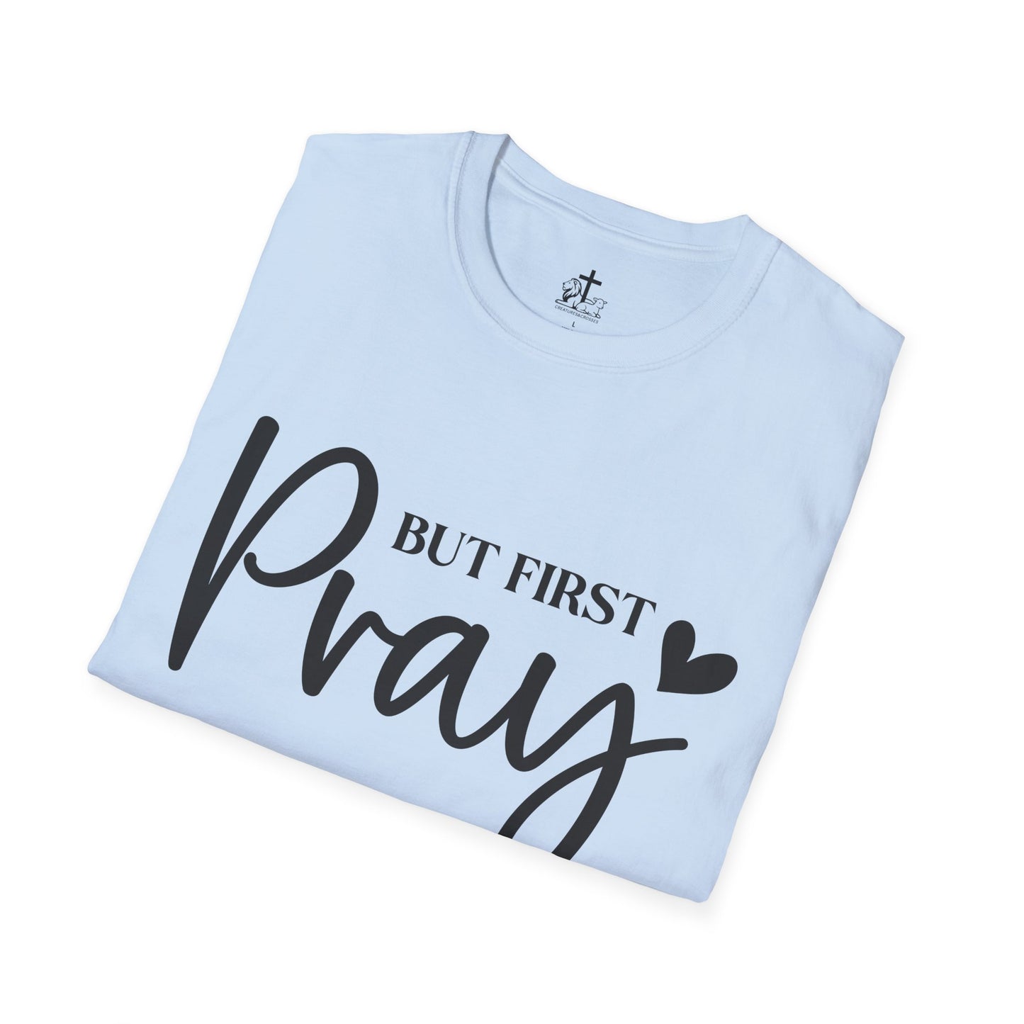 But First Pray Unisex Softstyle T-Shirt, Casual Shirt, Gift for Faith, Christian Apparel, Inspirational Tee