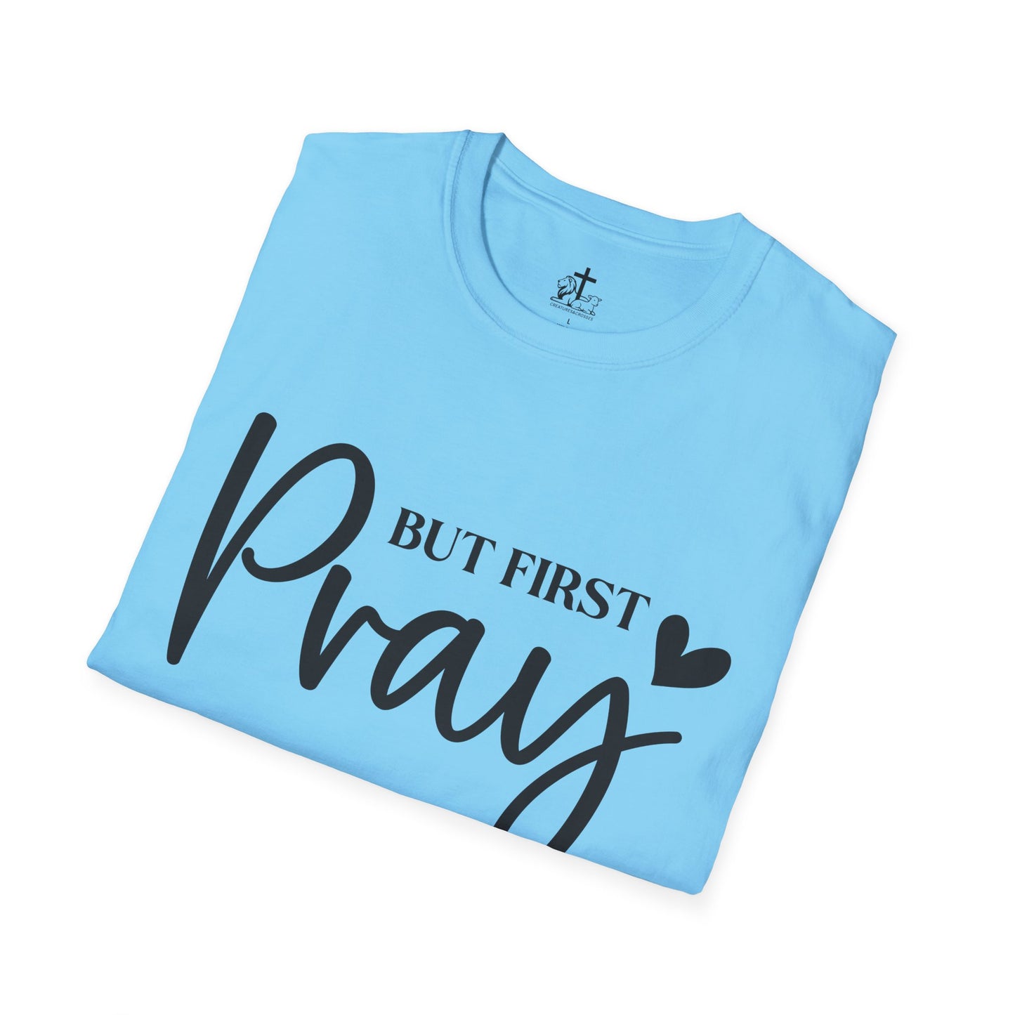 But First Pray Unisex Softstyle T-Shirt, Casual Shirt, Gift for Faith, Christian Apparel, Inspirational Tee