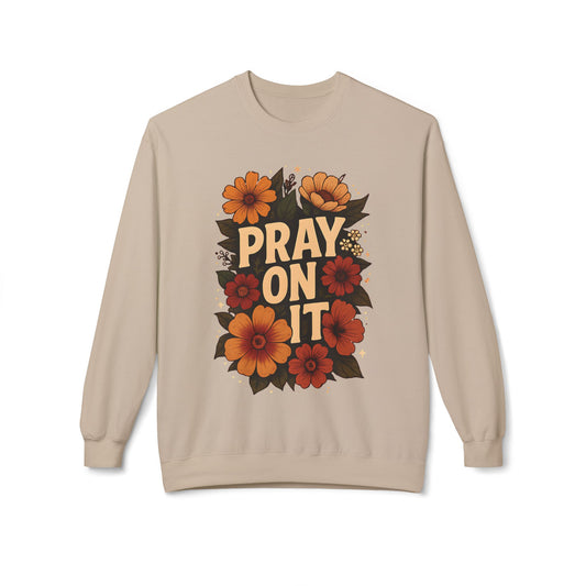 Floral Motivational Sweatshirt - Pray On It, Cozy Crewneck, Unisex Fleece, Inspirational Gift, Ideal for Faith, Casual Wear